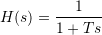 H(s) = \dfrac{1}{1 + T s}