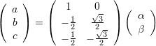 \left(\begin{array}{c} a\\b\\c \end{array}\right) =  \left(\begin{array}{cc} 1 & 0 \\ -\frac{1}{2} & \frac{\sqrt{3}}{2} \\ -\frac{1}{2} & -\frac{\sqrt{3}}{2} \end{array}\right) \left(\begin{array}{c} \alpha \\ \beta \end{array}\right)